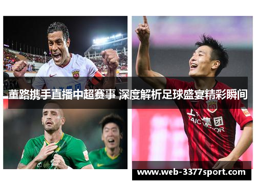 董路携手直播中超赛事 深度解析足球盛宴精彩瞬间